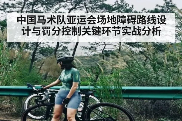 中国马术队亚运会场地障碍路线设计与罚分控制关键环节实战分析